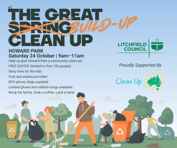 The Great Build-up Clean-up HOWARD PARK HOWARD PARK Saturday 24 October | 9am–11am Saturday 24 October | 9am–11am tidy-up before the Build-Up really kicks in! Fruit and snacks provided Storytime for the kids BUILD-UP BUILD-UP Join us for a community clean-up and help give Howard Park a Free coffee from the coffee van! (first 100 people) BYO gloves if you have them Rubbish bags supplied Everyone’s welcome! Bring the family and help clean up Howard Park. Proudly Supported by Clean-Up Australia
